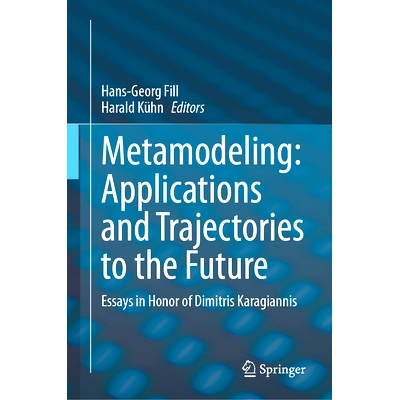 预订 Metamodeling: Applications and Trajectories to the Future: Essays in Honor of Dimitris Karagiannis 元建模：未来的应