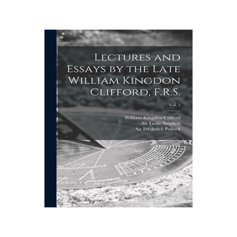 [预订]Lectures and Essays by the Late William Kingdon Clifford, F.R.S.; Vol. 2 9781014186614