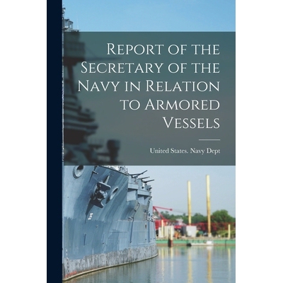 预订 Report of the Secretary of the Navy in Relation to Armored Vessels 9781017400953