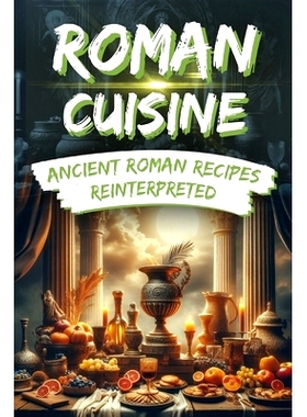 预订 Roman Cuisine: Ancient Roman Recipes Reinterpreted: Incl. Pictures for each Recipe: 9798871719664