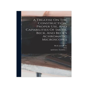 [预订]A Treatise On The Construction, Proper Use, And Capabilities Of Smith, Beck, And Beck’s Achromatic 9781016524896
