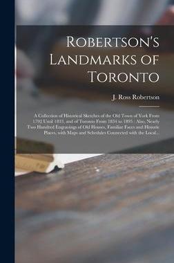 [预订]Robertson’s Landmarks of Toronto [microform]: a Collection of Historical Sketches of the Old Town  9781013955686