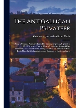 预订 The Antigallican Privateer [microform]: Being a Genuine Narrative From Her Leaving Deptford, September 17, 1756, to