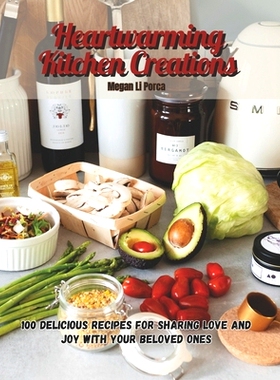 预订 Heartwarming Kitchen Creations: 100 Delicious Recipes for Sharing Love and Joy with Your Beloved Ones: 979833674802