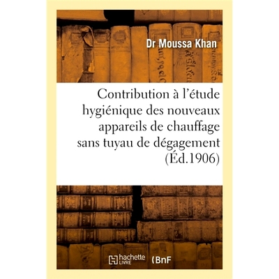 预订 Contribution à l’étude hygiénique des nouveaux appareils de chauffage sans tuyau de dégagement 对新型无排气管