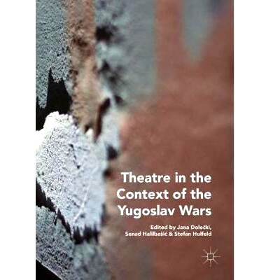 预订 Theatre in the Context of the Yugoslav Wars 南斯拉夫内战背景下的戏剧: 9783319988924