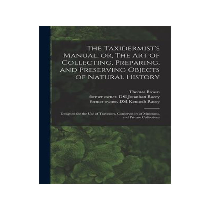 [预订]The Taxidermist’s Manual, or, The Art of Collecting, Preparing, and Preserving Objects of Natural  9781013677786