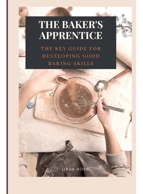 预订 The Baker’s Apprentice: the key GUIDE for developing good baking skills: 9798385852772