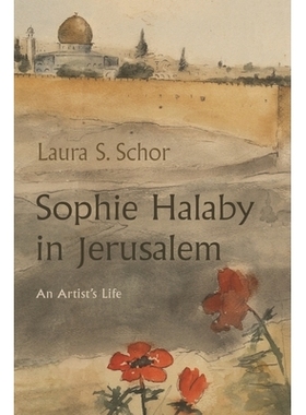 预订 Sophie Halaby in Jerusalem: An Artist’s Life 苏菲·哈拉比（Sophie Halaby）在耶路撒冷：艺术家的人生: 9780815636533