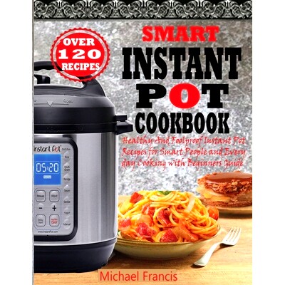 预订 Smart Instant Pot Cookbook: Healthy And Foolproof Instant Pot Recipes for Smart People And Everyday Cooking with Be