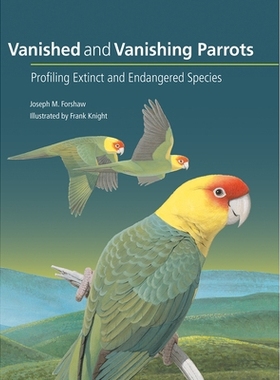 预订 Vanished and Vanishing Parrots: Profiling Extinct and Endangered Species 消失和正在消失的鹦鹉：分析绝灭和濒危物种: