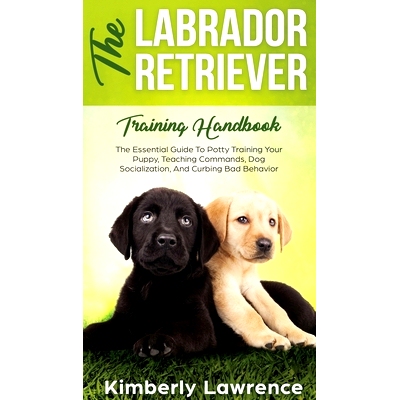 预订 The Labrador Retriever Training Handbook: The Essential Guide For Potty Training Your Puppy, Teaching Commands, Dog