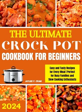 预订 The Ultimate Crock Pot Cookbook for Beginners 2024: Easy and Tasty Recipes for Every Meal Perfect for Busy Families