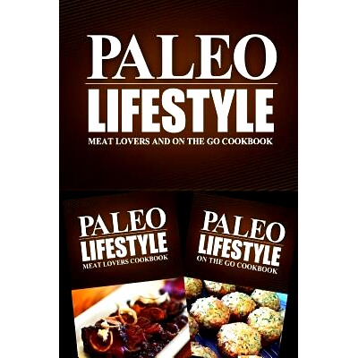 预订 Paleo Lifestyle - Meat Lovers and On The Go Cookbook: Modern Caveman CookBook for Grain Free, Low Carb, Sugar Free,