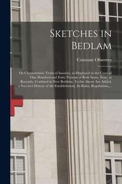 [预订]Sketches in Bedlam; or Characteristic Traits of Insanity, as Displayed in the Cases of One Hundred a 9781013581519