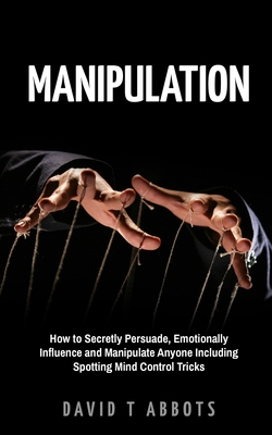 【预订】Manipulation: How to Secretly Persuade, Emotionally Influence and Manipulate Anyone Including Spotting Min...