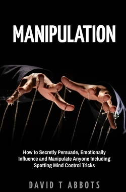 【预订】Manipulation: How to Secretly Persuade, Emotionally Influence and Manipulate Anyone Including Spotting Min...