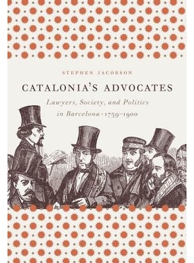 预订 Catalonia’s Advocates: Lawyers, Society, and Politics in Barcelona, 1759-1900 加泰罗尼亚的倡导者：巴塞罗那的律师、