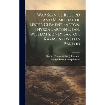 预订 War Service Record and Memorial of Lester Clement Barton, Thyrza Barton Dean, William Sidney Barton, Raymond Welles