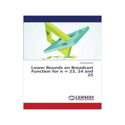 [预订]Lower Bounds on Broadcast Function for n = 23, 24 and 25 9783659680403