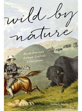 预订 Wild by Nature: North American Animals Confront Colonization 狂野自然：北美动物面对殖民化: 9781421422350