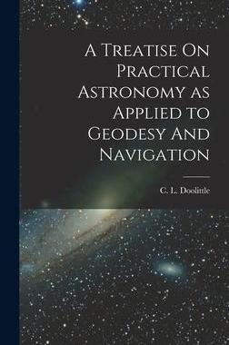 [预订]A Treatise On Practical Astronomy as Applied to Geodesy And Navigation 9781016664332