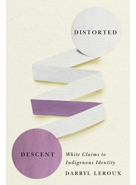 预订 Distorted Descent: White Claims to Indigenous Identity 扭曲的血统：白人对土著身份的要求: 9780887558979