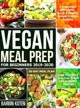 预订 Vegan Meal Prep for Beginners 2019-2020: 5-Ingredient Affordable, Quick & Healthy Budget Friendly Recipes Save Your