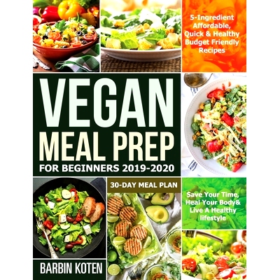 预订 Vegan Meal Prep for Beginners 2019-2020: 5-Ingredient Affordable, Quick & Healthy Budget Friendly Recipes Save Your
