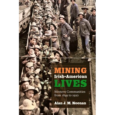 预订 Mining Irish-American Lives: Western Communities from 1849 to 1920 挖掘爱尔兰裔美国人的生活：1849 年* 1920 年的西方