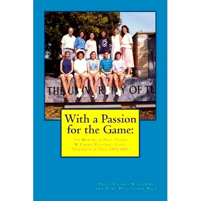 预订 With a Passion for the Game: The Memoirs of Professor Thomas W. Cairns: Volleyball Coach University of Tulsa 1976-1