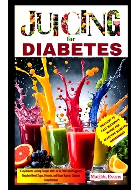 预订 Juicing for Diabetes: Easy Diabetic Juicing Recipes with Low-GI Fruits and Veggies to Regulate Blood Sugar, Detoxif