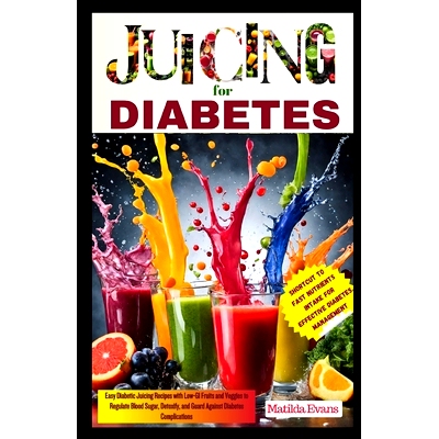 预订 Juicing for Diabetes: Easy Diabetic Juicing Recipes with Low-GI Fruits and Veggies to Regulate Blood Sugar, Detoxif