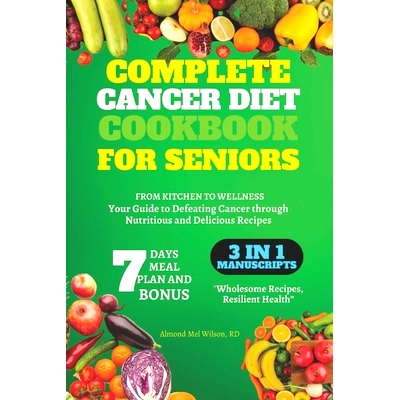 预订 Complete Cancer Diet Cookbook for Seniors: FROM KITCHEN TO WELLNESS: Your Guide to Defeating Cancer through Nutriti
