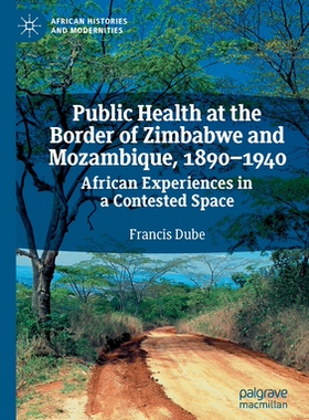 【预订】Public Health at the Border of Zimbabwe and Mozambique, 1890–1940 9783030475376