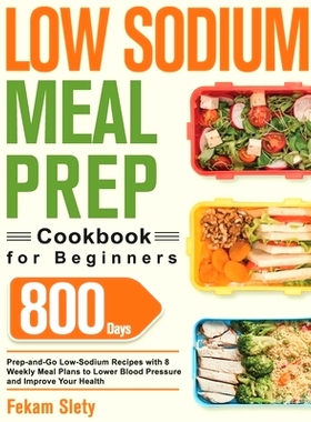 预订 Low Sodium Meal Prep Cookbook for Beginners: 800-Day Prep-and-Go Low-Sodium Recipes with No-Stress Meal Plans to Lo