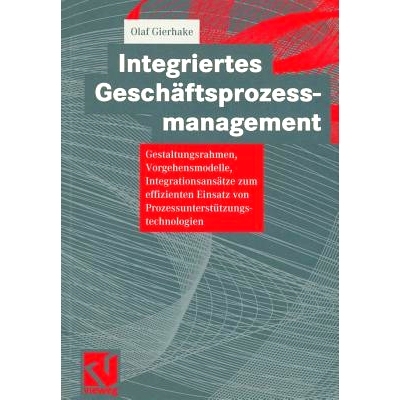 预订 Integriertes Geschäftsprozessmanagement: Gestaltungsrahmen, Vorgehensmodelle, Integrationsansätze zum effizienten