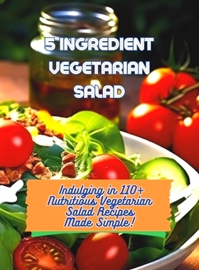 预订 5-Ingredient Vegetarian Salad Recipes: Indulging in 110+ Nutritious Vegetarian Salad Recipes Made Simple: 979832263