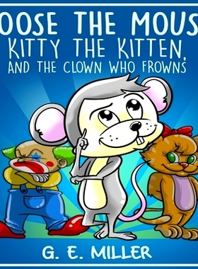 预订 Moose the Mouse, Kitty the Kitten, and the Clown Who Frowns: 9781947656239
