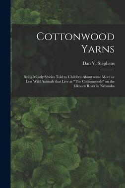 [预订]Cottonwood Yarns: Being Mostly Stories Told to Children About Some More or Less Wild Animals That Li 9781013470288