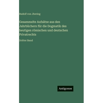 预订 Gesammelte Aufsätze aus den Jahrbüchern für die Dogmatik des heutigen römischen und deutschen Privatrechts: Dri