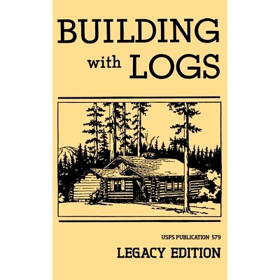 预订 Building With Logs (Legacy Edition): A Classic Manual On Building Log Cabins, Shelters, Shacks, Lookouts, and Cabin