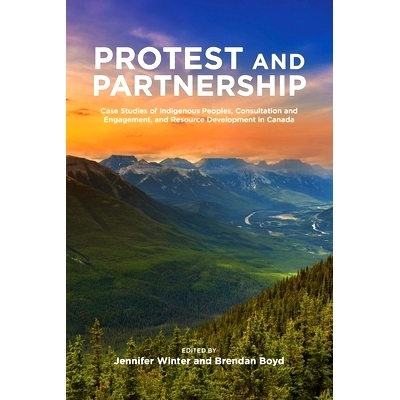 预订 Protest and Parternship: Case Studies of Indigenous Peoples, Consultation and Engagement, and Resource Development