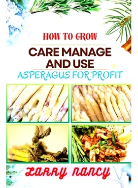 预订 How to Grow Care Manage and Use Asperagus for Profit: How To Cultivating, Harvesting, And Monetizing For Profit - U