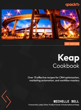 预订 Keap Cookbook: Over 75 effective recipes for CRM optimization, marketing automation, and workflow mastery