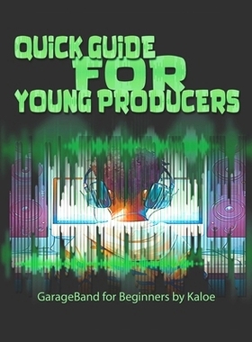 预订 Quick Guide for Young Producers: GarageBand for Beginners by Kaloe: 9798389163164