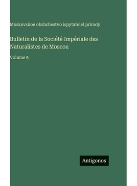 预订 Bulletin de la Société Impériale des Naturalistes de Moscou: Volume 5: 9783563776148