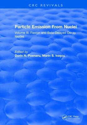 【预订】Particle Emission From Nuclei: Volume III: Fission and Beta-Delayed Decay Modes
