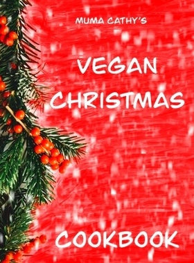 预订 Muma Cathy’s Vegan Christmas Cookbook: Vegan Christmas Cookbook: Easy, Tasty, Festive, Nutritious plant based, Cru