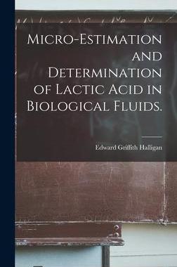 [预订]Micro-estimation and Determination of Lactic Acid in Biological Fluids. 9781013827563